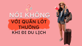 Tại Sao Tôi Không Sử Dụng Quần Lót Thông Thường Khi Đi Du Lịch Nữa?